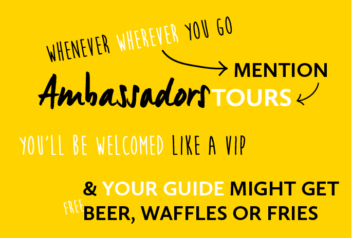 Whenever, wherever you go: Mention Ambassadors, you'll be treated like a VIP and you might get your guide a free waffle or beer.